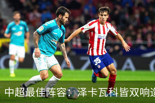 中超最佳阵容：泽卡瓦科皆双响造大胜 韦世豪梅开二度+绝杀