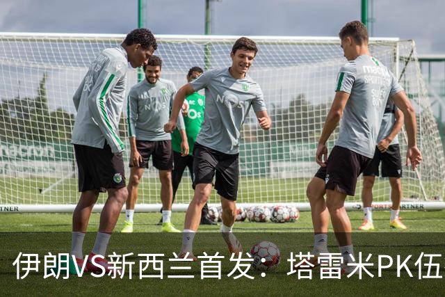 伊朗VS新西兰首发：塔雷米PK伍德 贾汉巴赫什替补席待命