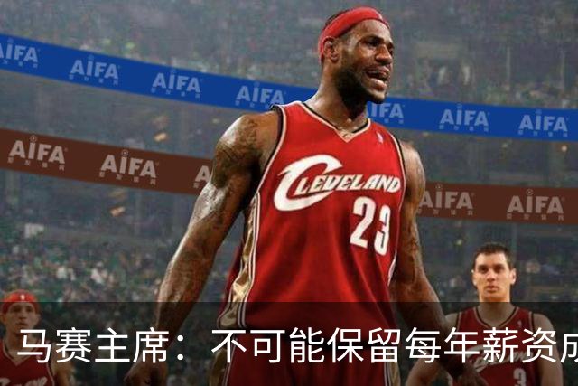 马赛主席：不可能保留每年薪资成本超亿欧的阵容 低成本也能竞争